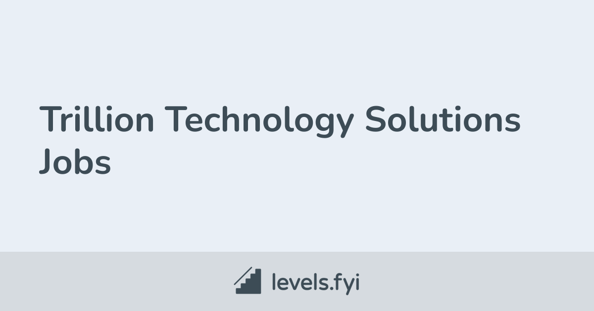 Trillion Technology Solutions Jobs Levels.fyi